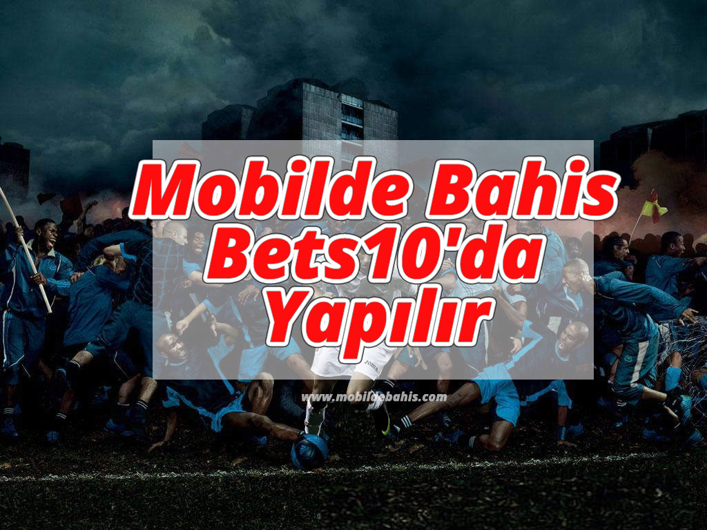 Mobilde Bahis Bets10’da Yapılır